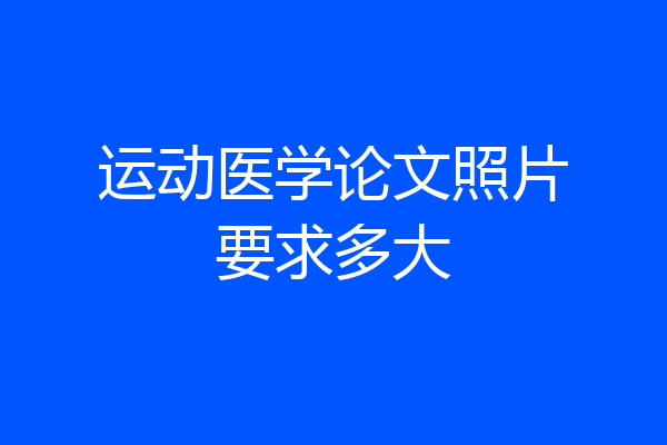 运动医学论文照片要求多大