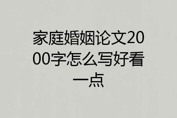 家庭婚姻论文2000字怎么写好看一点