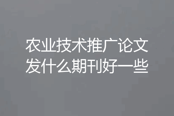 农业技术推广论文发什么期刊好一些