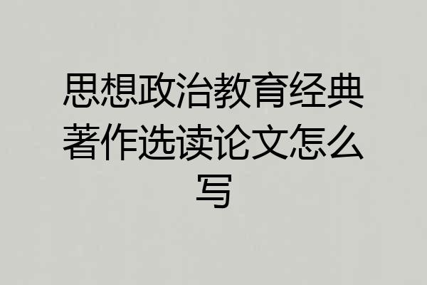 思想政治教育经典著作选读论文怎么写