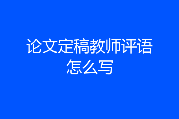 论文定稿教师评语怎么写