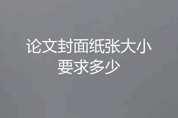 论文封面纸张大小要求多少