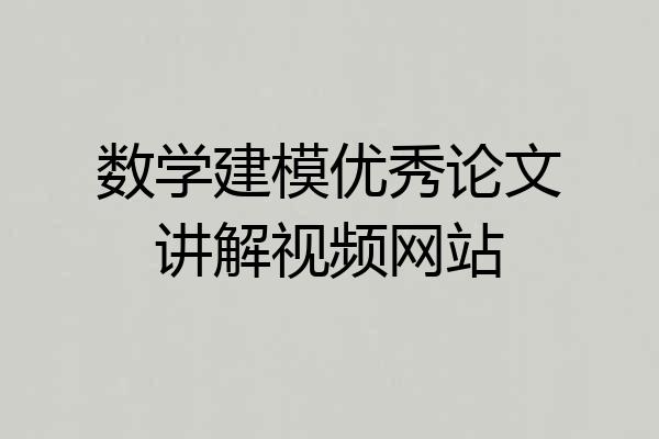 数学建模优秀论文讲解视频网站