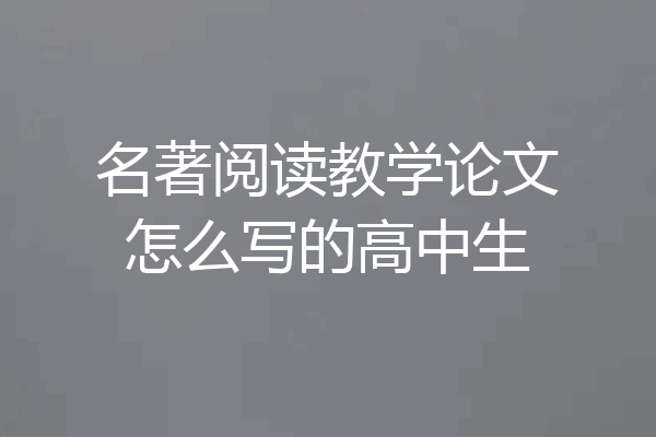 名著阅读教学论文怎么写的高中生