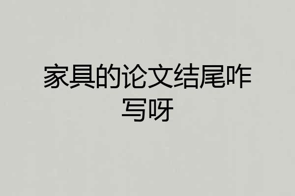 家具的论文结尾咋写呀