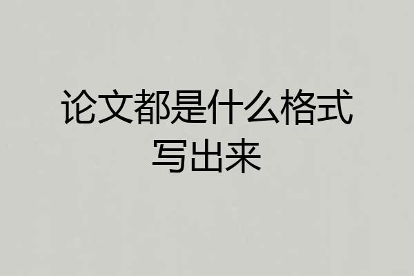 论文都是什么格式写出来