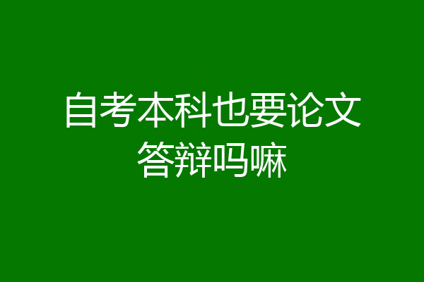 自考本科也要论文答辩吗嘛