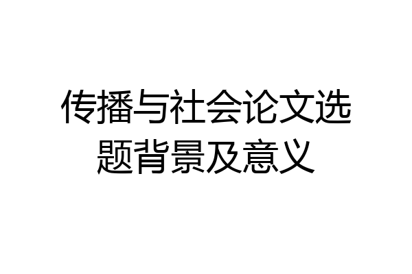 传播与社会论文选题背景及意义