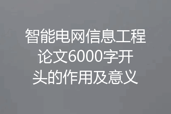 智能电网信息工程论文6000字开头的作用及意义