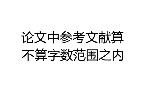 论文中参考文献算不算字数范围之内