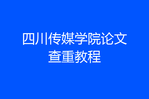 四川传媒学院论文查重教程