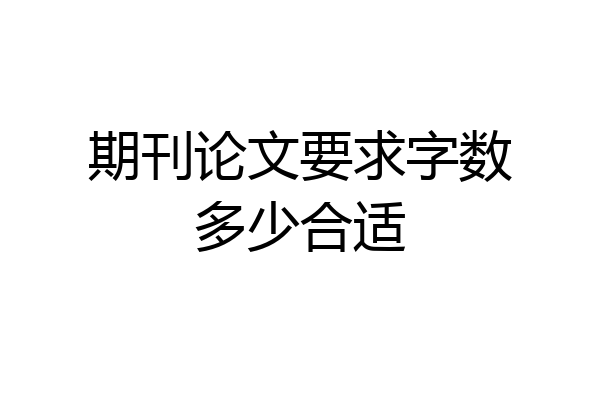 期刊论文要求字数多少合适