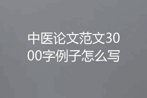 中医论文范文3000字例子怎么写
