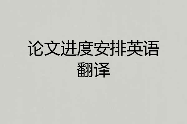 论文进度安排英语翻译