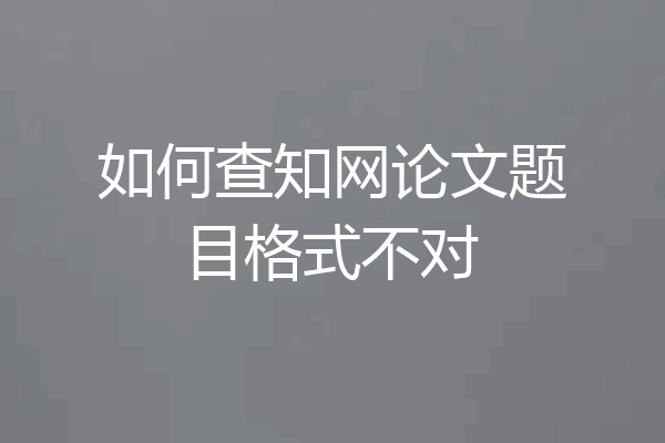 如何查知网论文题目格式不对