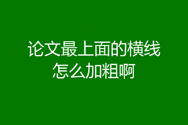 论文最上面的横线怎么加粗啊