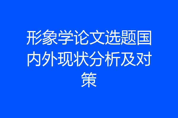 形象学论文选题国内外现状分析及对策