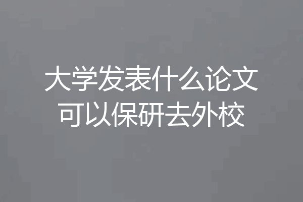 大学发表什么论文可以保研去外校