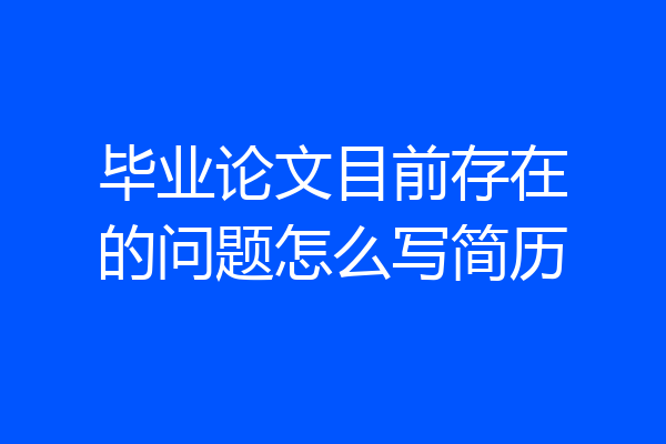 毕业论文目前存在的问题怎么写简历