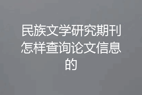 民族文学研究期刊怎样查询论文信息的