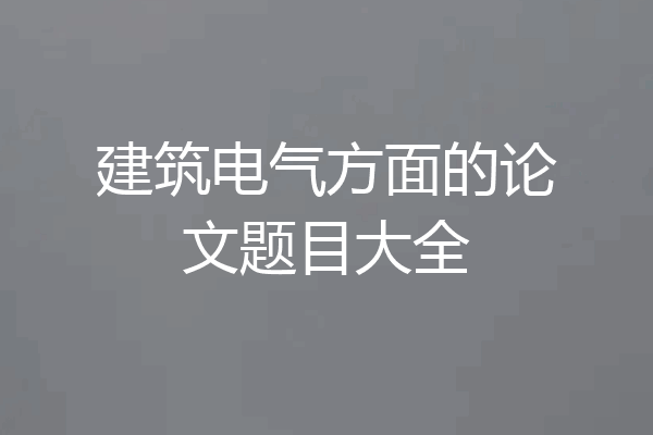 建筑电气方面的论文题目大全