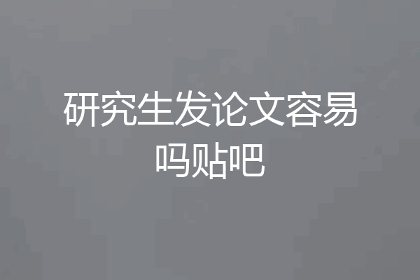 研究生发论文容易吗贴吧