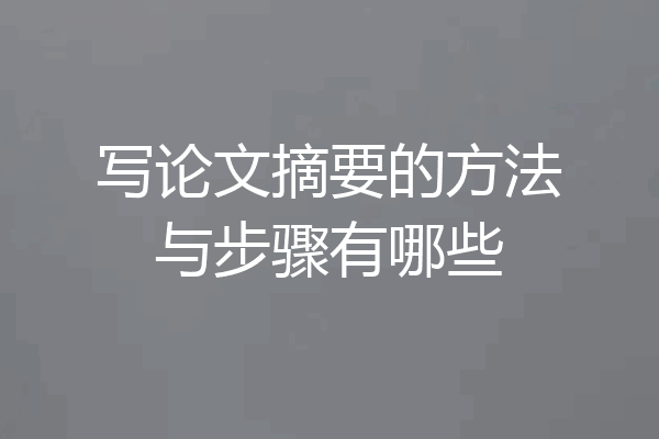 写论文摘要的方法与步骤有哪些