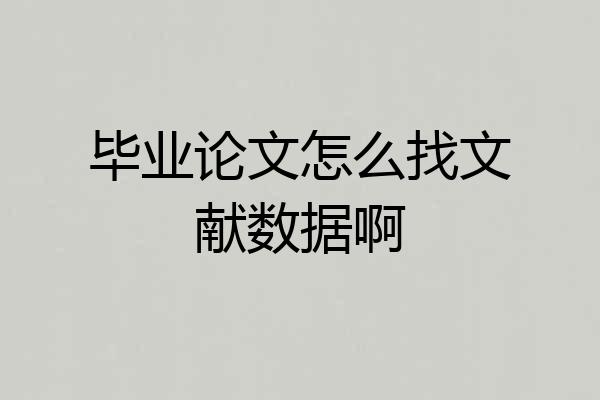 毕业论文怎么找文献数据啊