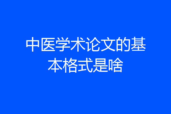 中医学术论文的基本格式是啥