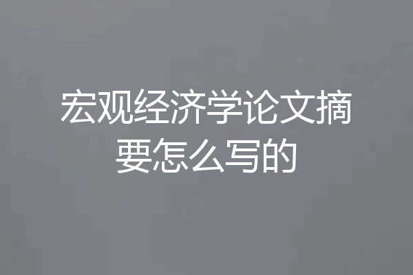 宏观经济学论文摘要怎么写的