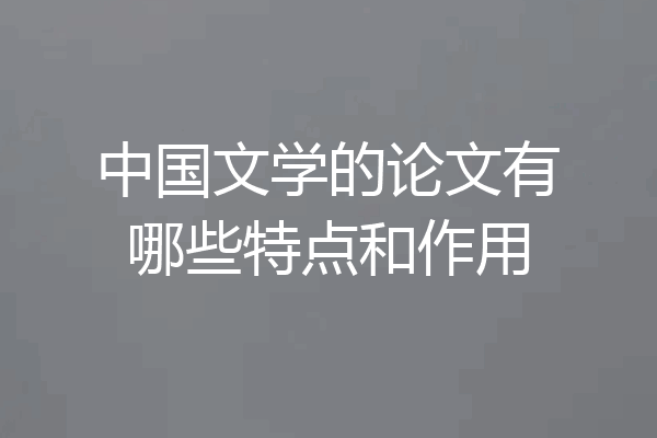 中国文学的论文有哪些特点和作用