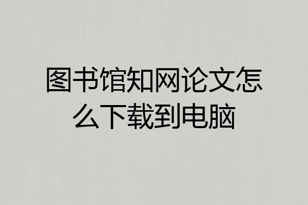 图书馆知网论文怎么下载到电脑