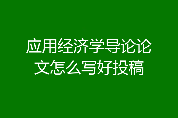 应用经济学导论论文怎么写好投稿
