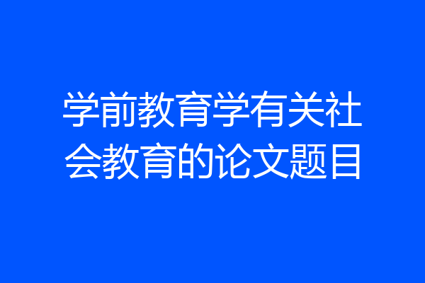 学前教育学有关社会教育的论文题目