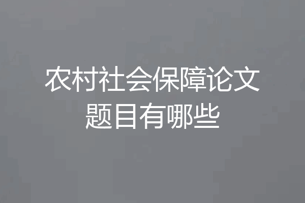 农村社会保障论文题目有哪些
