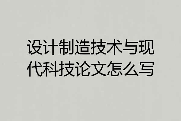 设计制造技术与现代科技论文怎么写