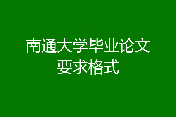 南通大学毕业论文要求格式