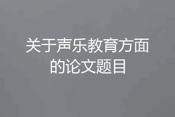 关于声乐教育方面的论文题目