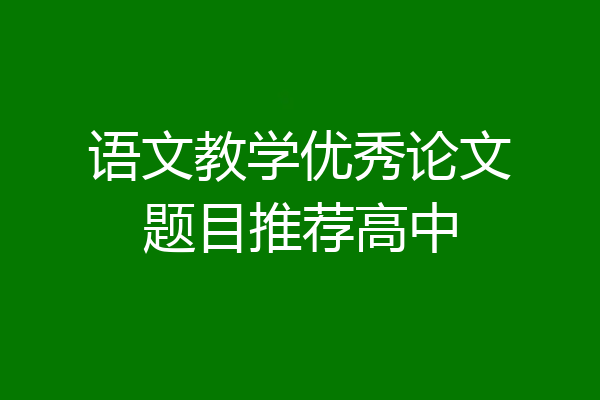 语文教学优秀论文题目推荐高中