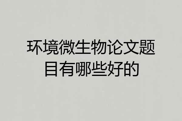 环境微生物论文题目有哪些好的