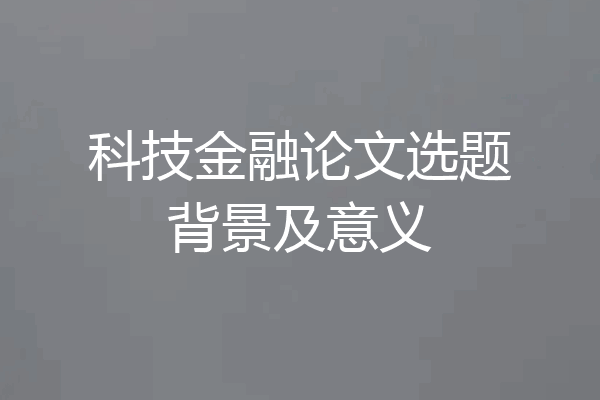 科技金融论文选题背景及意义