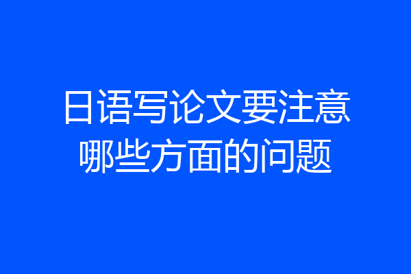 日语写论文要注意哪些方面的问题
