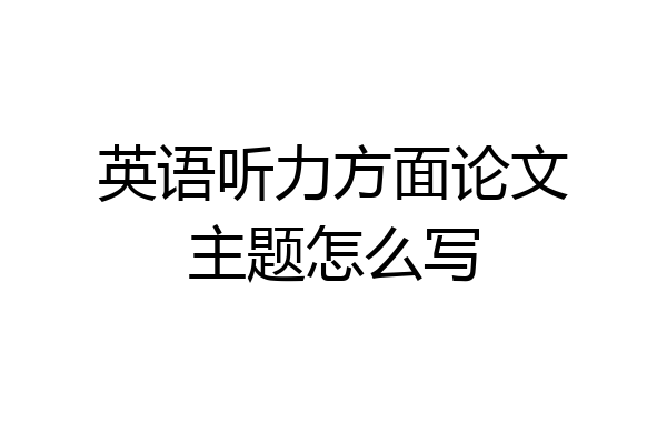英语听力方面论文主题怎么写