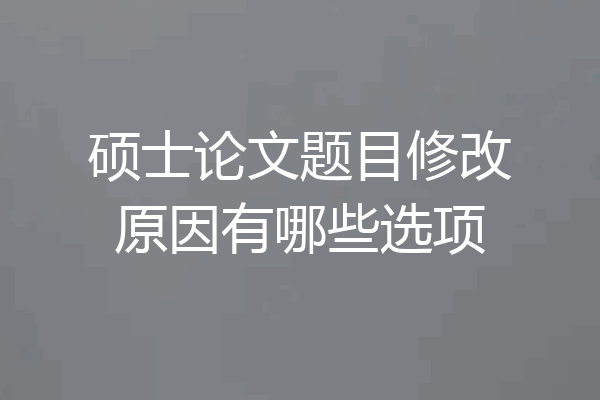 硕士论文题目修改原因有哪些选项