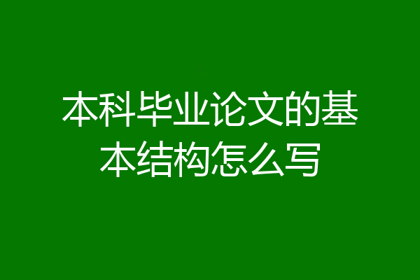 本科毕业论文的基本结构怎么写