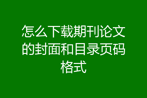 怎么下载期刊论文的封面和目录页码格式