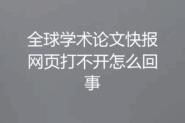 全球学术论文快报网页打不开怎么回事