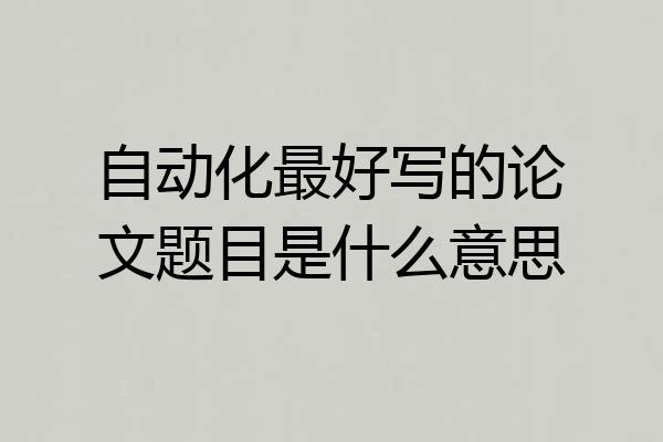 自动化最好写的论文题目是什么意思