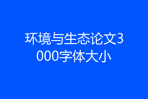 环境与生态论文3000字体大小