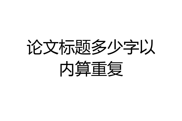 论文标题多少字以内算重复